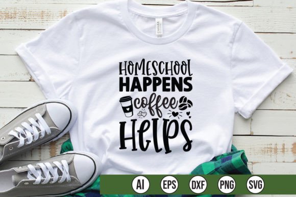 Homeschool Happens Coffee Helps Graphics & T-Shirt Designs
