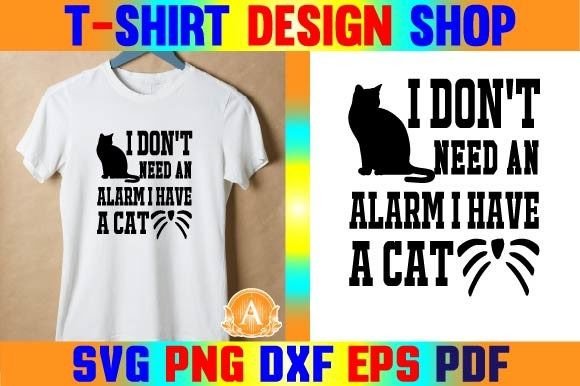 I Don't Need an Alarm I Have a Cat Graphics T-Shirt Designs