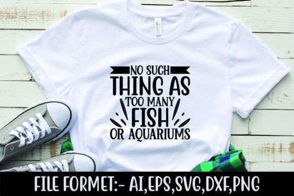 No Such Thing As Too Many Fish or Aquari Graphics for T-Shirt Designs