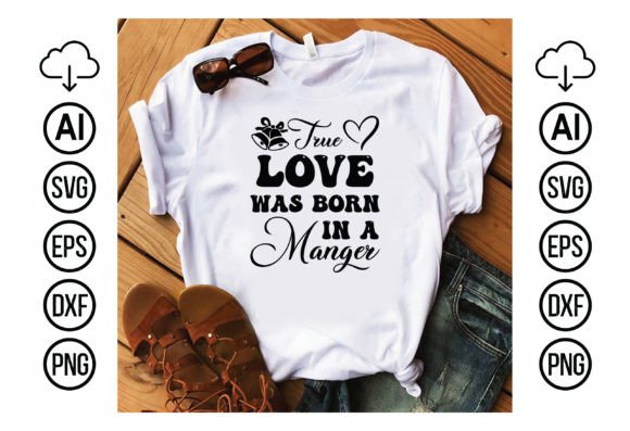 True Love Was Born in a Manger: T-Shirt Designs & Graphics