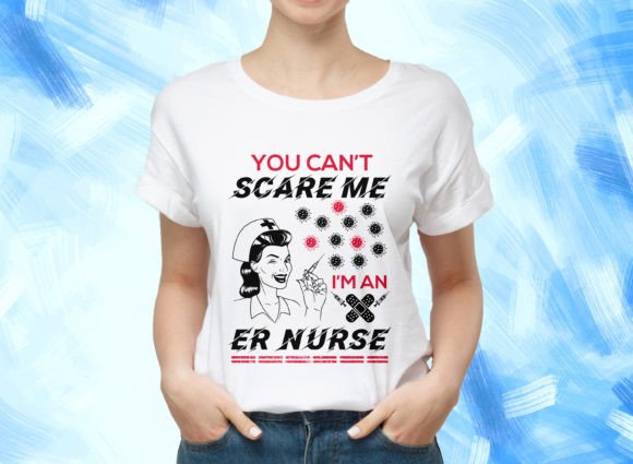 You Can't Scare Me I'm an ER Nurse: Graphics for T-Shirt Designs